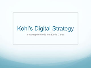 Kohl’s Digital Strategy 
Showing the World that Kohl’s Cares 
 
