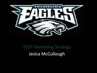 2013 Marketing Strategy
   Jesica McCullough
 