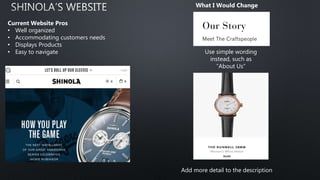 Current Website Pros
• Well organized
• Accommodating customers needs
• Displays Products
• Easy to navigate
What I Would Change
Use simple wording
instead, such as
“About Us”
Add more detail to the description