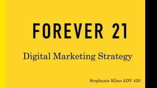 Digital Marketing Strategy
Stephanie Kline ADV 420
 