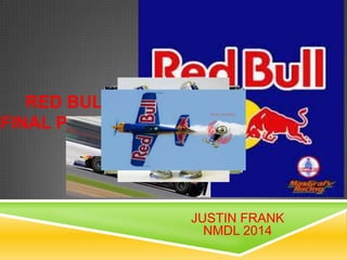 RED BULL
FINAL PROJECT
JUSTIN FRANK
NMDL 2014
 