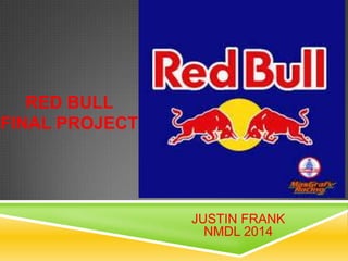 RED BULL
FINAL PROJECT
JUSTIN FRANK
NMDL 2014
 