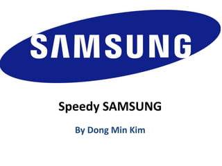 Speedy SAMSUNG
By Dong Min Kim
 