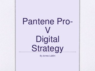 Pantene Pro-
V
Digital
Strategy
By Jenna Lublin
 