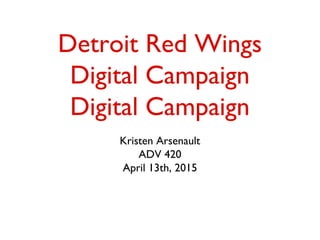 Detroit Red Wings
Digital Campaign
Digital Campaign
Kristen Arsenault
ADV 420
April 13th, 2015
 