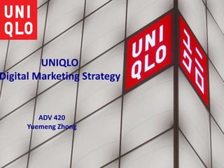 UNIQLO
Digital Marketing Strategy
ADV 420
Yuemeng Zhong
 