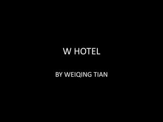 W HOTEL
BY WEIQING TIAN
 