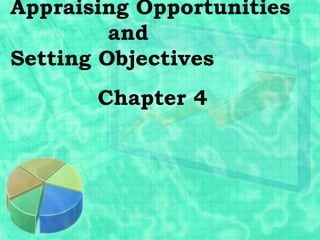  Appraising Opportunities	     	          and Setting Objectives Chapter 4 