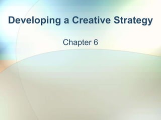 Developing a Creative Strategy Chapter 6 