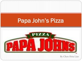Papa John’s Pizza




               By Chen-Hsiu Liao
 