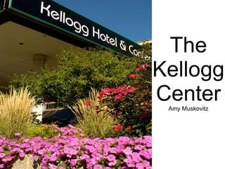 The Kellogg Center Amy Muskovitz 