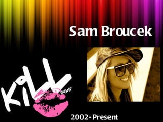 Sam Broucek 2002-Present 