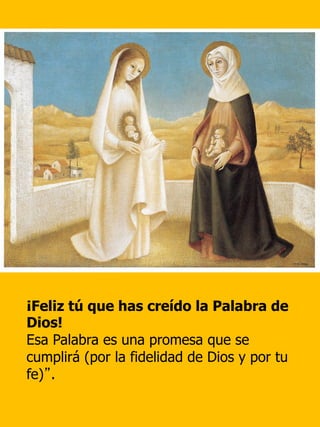 ¡Feliz tú que has creído la Palabra de
Dios!
Esa Palabra es una promesa que se
cumplirá (por la fidelidad de Dios y por tu
fe)”.
 