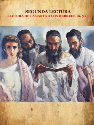 SEGUNDA LECTURA
LECTURA DE LA CARTA A LOS HEBREOS 10, 5-10
 