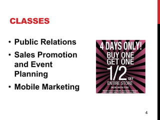 CLASSES

• Public Relations
• Sales Promotion
  and Event
  Planning
• Mobile Marketing


                     4
 