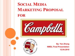 SOCIAL MEDIA
MARKETING PROPOSAL
FOR
By: Yan Zhang
NMDL Final Presentation
12.04.2010
 
