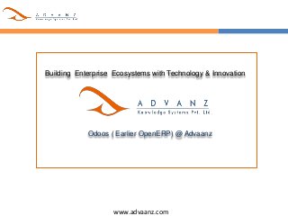 www.advaanz.com
Building Enterprise Ecosystems with Technology & Innovation
Odoos ( Earlier OpenERP) @ Advaanz
 