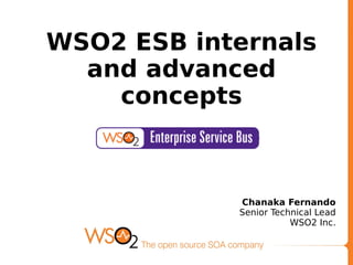 Chanaka Fernando
Senior Technical Lead
WSO2 Inc.
WSO2 ESB internals
and advanced
concepts
 