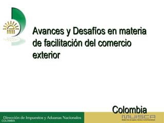 Avances y Desafíos en materia de facilitación del comercio exterior Colombia  COLOMBIA 