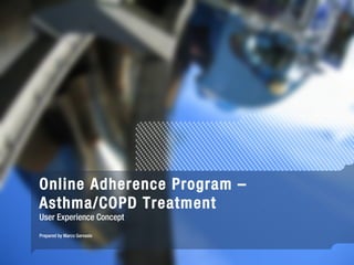 Online Adherence Program – Asthma/COPD Treatment User Experience Concept Prepared by Marco Gervasio 