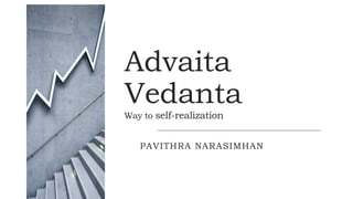 Advaita
Vedanta
Way to self-realization
PAVITHRA NARASIMHAN
 