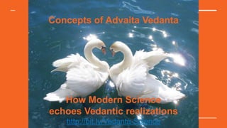 Concepts of Advaita Vedanta
How Modern Science
echoes Vedantic realizations
http://bit.ly/Vedanta-Science
 