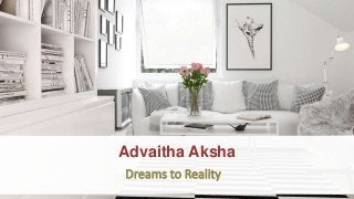 Dreams to Reality
Advaitha Aksha
 