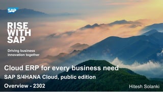 Cloud ERP for every business need
SAP S/4HANA Cloud, public edition
Overview - 2302 Hitesh Solanki
 