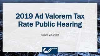 2019 Ad Valorem Tax
Rate Public Hearing
August 22, 2019
 