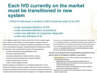 Each IVD currently on the market
must be transitioned in new
system
• Check if instrument or product is still or becomes (part of) an IVD
• under amended definition of IVD
• under amended definition of accessory
• under new definition of companion diagnostic
• under new definition of kit
 