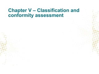 Chapter V – Classification and
conformity assessment
 
