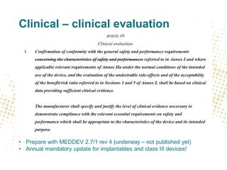 Clinical – clinical evaluation
• Prepare with MEDDEV 2.7/1 rev 4 (underway – not published yet)
• Annual mandatory update for implantables and class III devices!
 