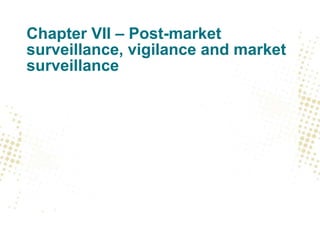 Chapter VII – Post-market
surveillance, vigilance and market
surveillance
 