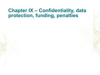 Chapter IX – Confidentiality, data
protection, funding, penalties
 