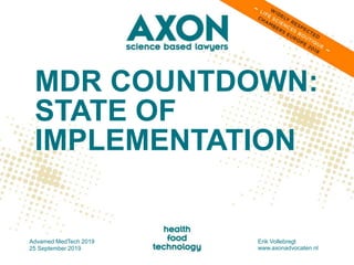 MDR COUNTDOWN:
STATE OF
IMPLEMENTATION
Advamed MedTech 2019
25 September 2019
Erik Vollebregt
www.axonadvocaten.nl
 