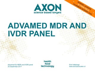 ADVAMED MDR AND
IVDR PANEL
Advamed EU MDR and IVDR panel
25 September 2017
Erik Vollebregt
www.axonadvocaten.nl
 