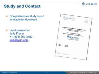 Study and Contact

       Comprehensive study report
        available for download


       Lead researcher:
        Julie Fraser
        +1 (508) 362-3480
        julie@iyno.com




© 2011 Cambashi Limited              13   Industry Knowledge for Business Advantage
 