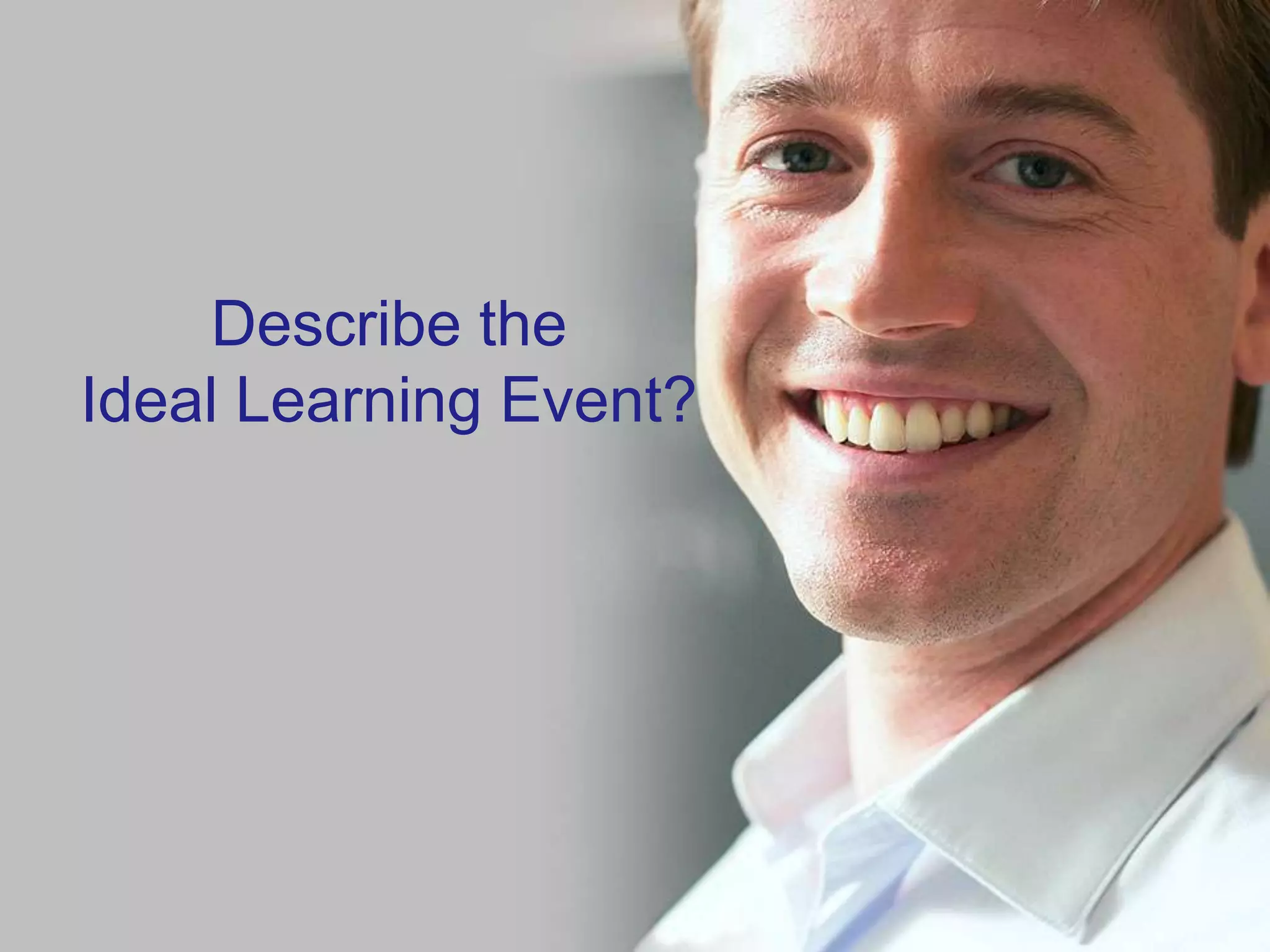 Describe the
Ideal Learning Event?
 
