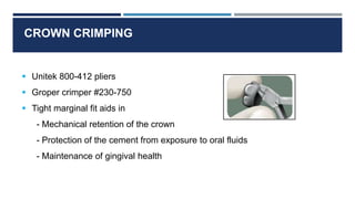  Unitek 800-412 pliers
 Groper crimper #230-750
 Tight marginal fit aids in
- Mechanical retention of the crown
- Protection of the cement from exposure to oral fluids
- Maintenance of gingival health
CROWN CRIMPING
 