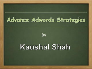 Advance Adwords Strategies By Kaushal Shah 