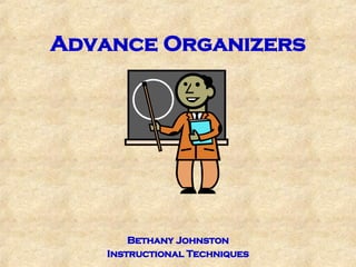Advance Organizers Bethany Johnston Instructional Techniques 