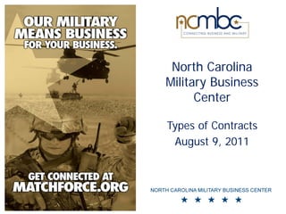 North Carolina
Military Business
      Center

Types of Contracts
 August 9, 2011
 