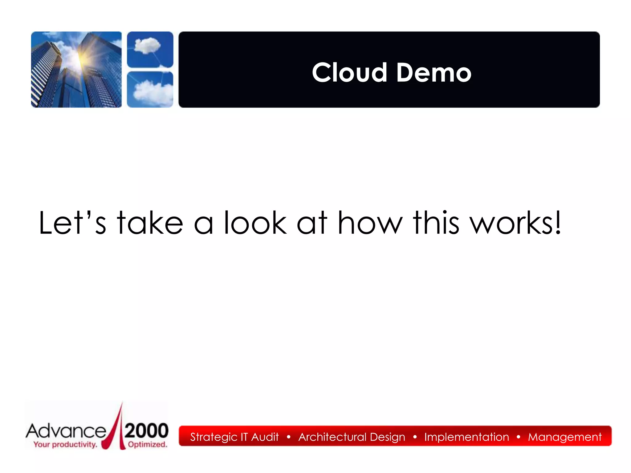 Cloud Demo




Let’s take a look at how this works!




          Strategic IT Audit • Architectural Design • Implementation • Management
 
