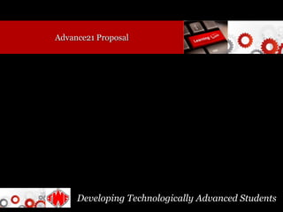 Advance21 Proposal




     Developing Technologically Advanced Students
 