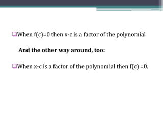 When f(c)=0 then x-c is a factor of the polynomial
And the other way around, too:
When x-c is a factor of the polynomial then f(c) =0.
 