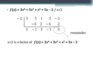 • f (x) = 3x4 + 5x3 + x2 + 5x – 2 / x+2
remainder
x+2 is a factor of f (x) = 3x4 + 5x3 + x2 + 5x – 2
 