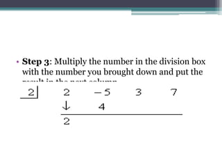• Step 3: Multiply the number in the division box
with the number you brought down and put the
result in the next column.
 