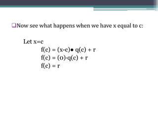 Now see what happens when we have x equal to c:
Let x=c
f(c) = (x-c)● q(c) + r
f(c) = (0)·q(c) + r
f(c) = r
 