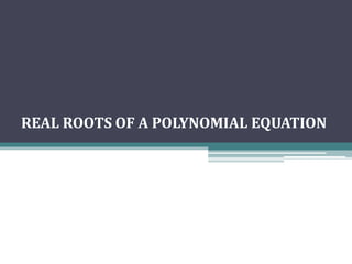 REAL ROOTS OF A POLYNOMIAL EQUATION
 