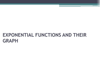 EXPONENTIAL FUNCTIONS AND THEIR
GRAPH
 